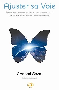 Ajuster sa Voie: Revoir ses croyances et réviser sa spiritualité en ce temps d'accélération vibratoire