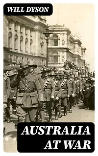 Australia at War: A Winter Record Made by Will Dyson on the Somme and at Ypres, During the Campaigns of 1916 and 1917