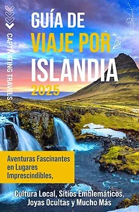 Guía de viaje por Islandia: Aventuras fascinantes en lugares imprescindibles, cultura local, sitios emblemáticos, joyas ocultas y mucho más