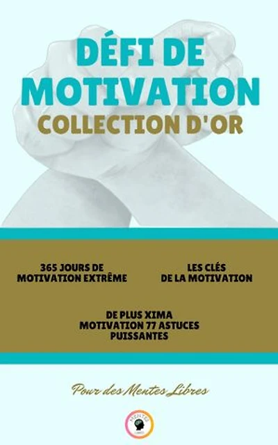 365 JOURS DE MOTIVATION EXTRÊME - DE PLUS XIMA MOTIVATION 77 ASTUCES PUISSANTES -LES CLÉS DE LA MOTIVATION (3 LIVRES): DÉFI DE MOTIVATION COLLECTION D'OR
