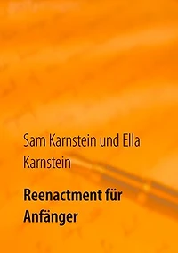 Reenactment für Anfänger: Ein einfacher Leitfaden für den Einstieg in ein faszinierendes Hobby.