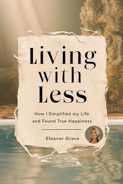 LIVING WITH LESS:: How I Simplified My Life and Found True Happiness.