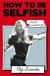 How to be Selfish (And other uncomfortable advice)