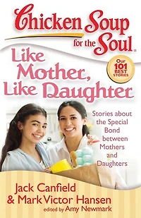 Chicken Soup for the Soul: Like Mother, Daughter: Stories about Special Bond between Mothers and Daughters