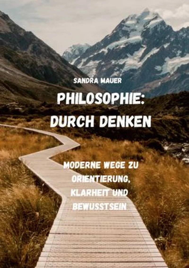 Philosophie: Durch Denken: Moderne Wege zu Orientierung, Klarheit und Bewusstsein