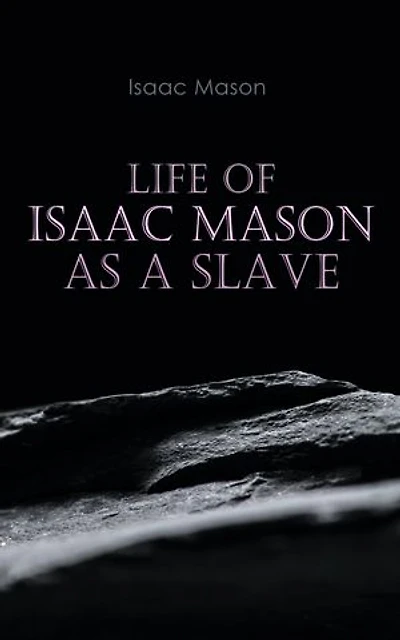Life of Isaac Mason as a Slave: Autobiography of a Fugitive Slave