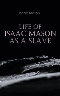 Life of Isaac Mason as a Slave: Autobiography of a Fugitive Slave