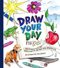 Draw Your Day for Kids!: How to Sketch and Paint Amazing Life