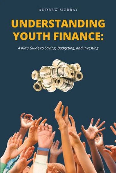 Understanding Youth Finance: A Kid's Guide to Saving, Budgeting, and Investing