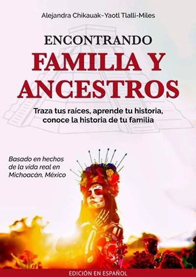 Encontrando Familia y Ancestros: Traza tus raíces, aprende tu historia, conoce la historia de tu familia