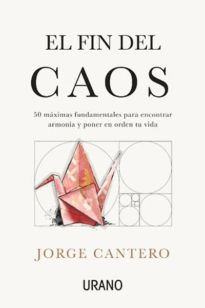 El fin del caos: 50 máximas fundamentales para encontrar armonía y poner en orden tu vida