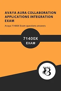 AVAYA AURA COLLABORATION APPLICATIONS INTEGRATION EXAM: Avaya 71400X Exam questions answers
