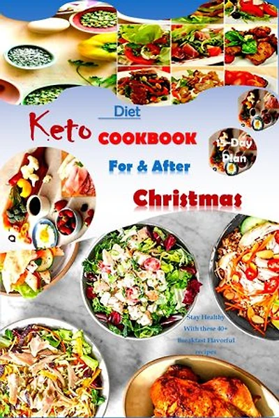 Keto Diet COOKBOOK For Christmas and After Christmas: Best Ketogenic Recipes for a healthier life.. Plus a 15-Day Male plan to help reduce sugar from your body and lose belly fats