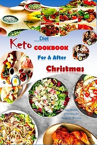 Keto Diet COOKBOOK For Christmas and After Christmas: Best Ketogenic Recipes for a healthier life.. Plus a 15-Day Male plan to help reduce sugar from your body and lose belly fats