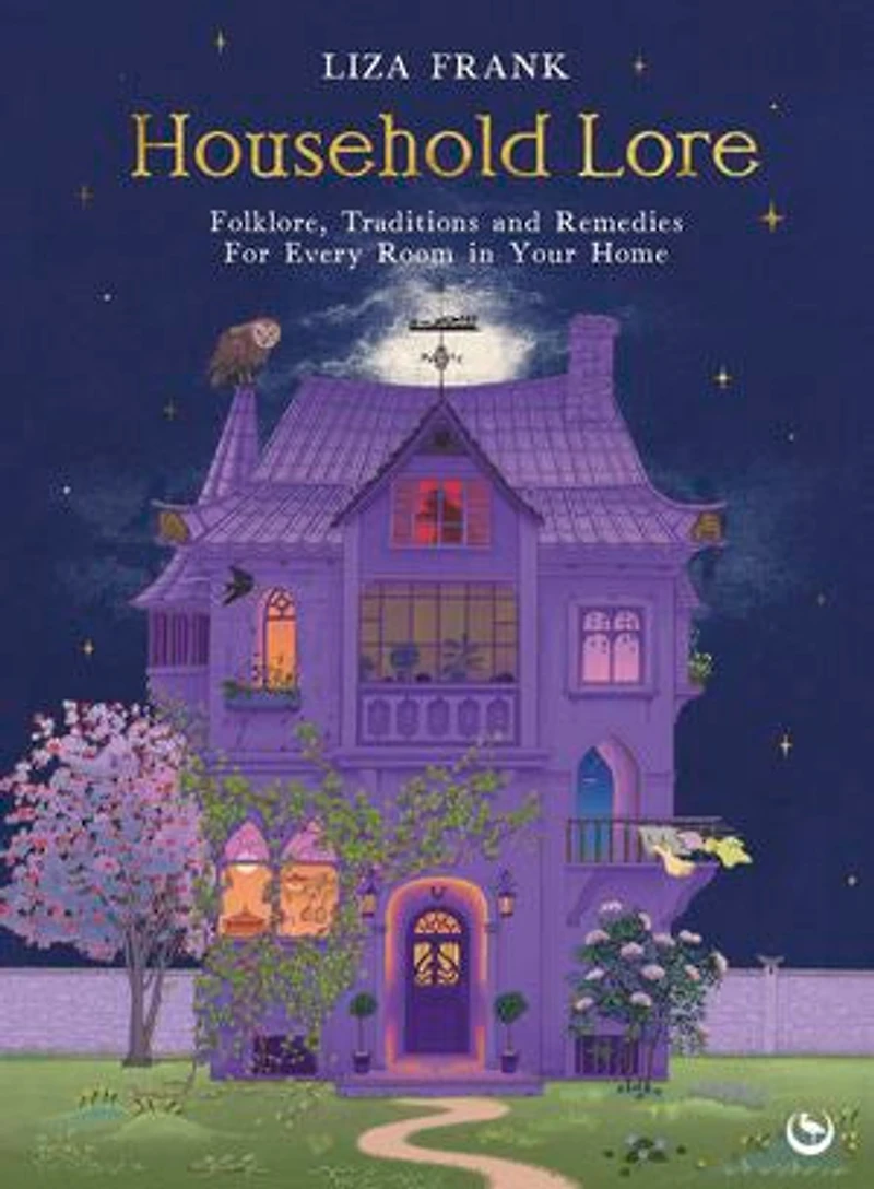 Household Lore: Folklore, Traditions and Remedies For Every Room Your Home