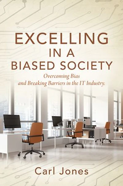 Excelling In a Biased Society: Overcoming Bias and Breaking Barriers in the IT Industry.