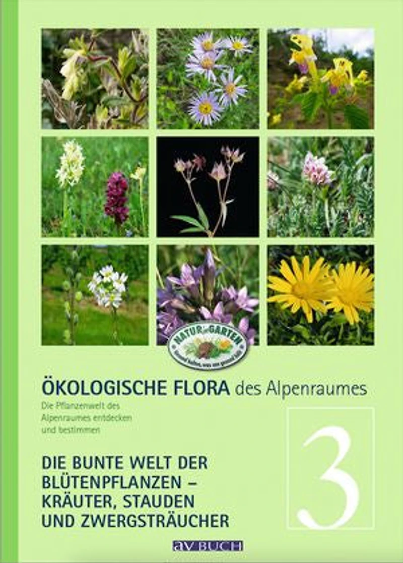 Ökologische Flora des Alpenraumes, Band 3: Die bunte Welt der Blütenpflanzen – Kräuter, Stauden und Zwergsträucher. Die Pflanzenwelt des Alpenraumes entdecken und bestimmen
