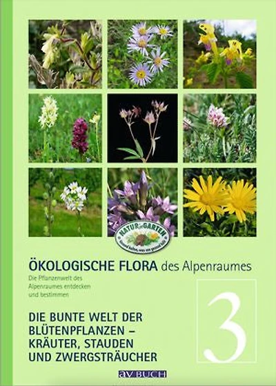 Ökologische Flora des Alpenraumes, Band 3: Die bunte Welt der Blütenpflanzen – Kräuter, Stauden und Zwergsträucher. Die Pflanzenwelt des Alpenraumes entdecken und bestimmen