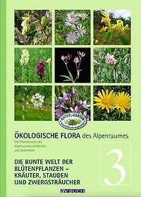 Ökologische Flora des Alpenraumes, Band 3: Die bunte Welt der Blütenpflanzen – Kräuter, Stauden und Zwergsträucher. Die Pflanzenwelt des Alpenraumes entdecken und bestimmen