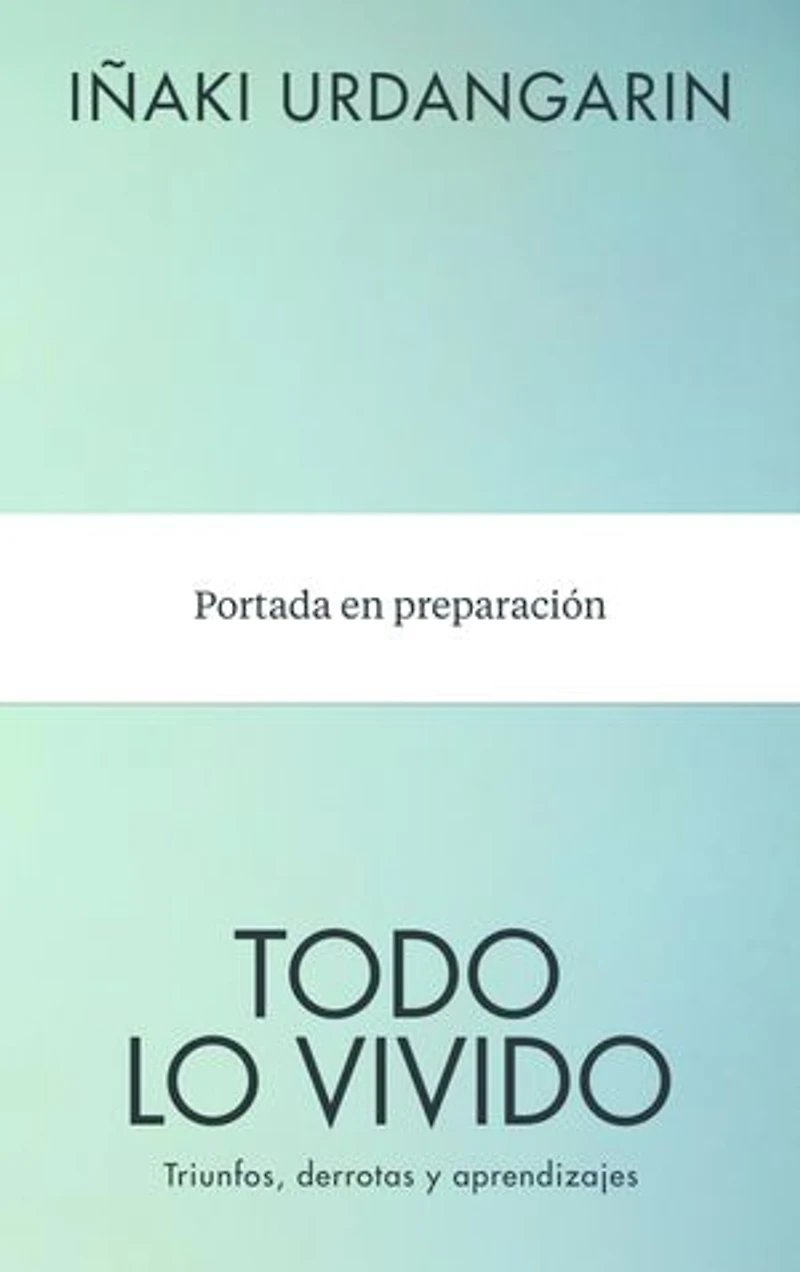 Todo lo vivido: Triunfos, derrotas y aprendizajes. Memorias de Iñaki Urdangarin