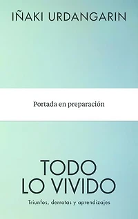 Todo lo vivido: Triunfos, derrotas y aprendizajes. Memorias de Iñaki Urdangarin