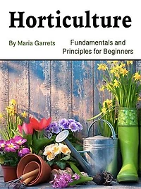 Horticulture: Fundamentals and Principles for Beginners