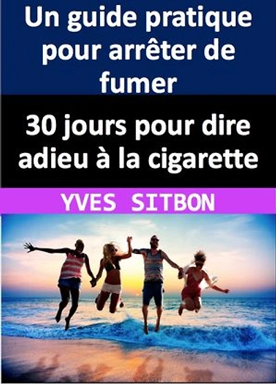 30 jours pour dire adieu à la cigarette : Un guide pratique pour arrêter de fumer: Transformez votre vie en arrêtant de fumer en 30 jours - des astuces et des stratégies éprouvées pour devenir un non-fumeur heureux et en bonne santé pour la vie