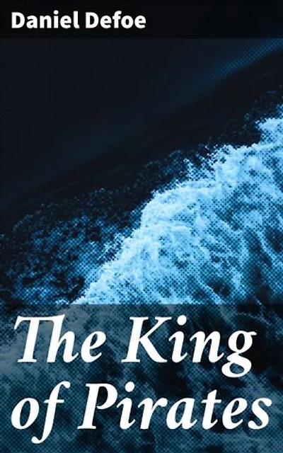 The King of Pirates: Enriched edition. Being an Account of the Famous Enterprises of Captain Avery, the Mock King of Madagascar