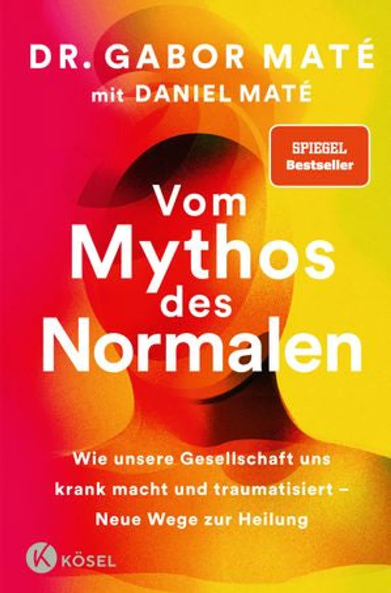 Vom Mythos des Normalen: Wie unsere Gesellschaft uns krank macht und traumatisiert – Neue Wege zur Heilung. New York Times Bestseller - New York Times und Spiegel Bestseller