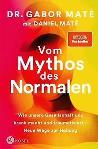 Vom Mythos des Normalen: Wie unsere Gesellschaft uns krank macht und traumatisiert – Neue Wege zur Heilung. New York Times Bestseller - New York Times und Spiegel Bestseller