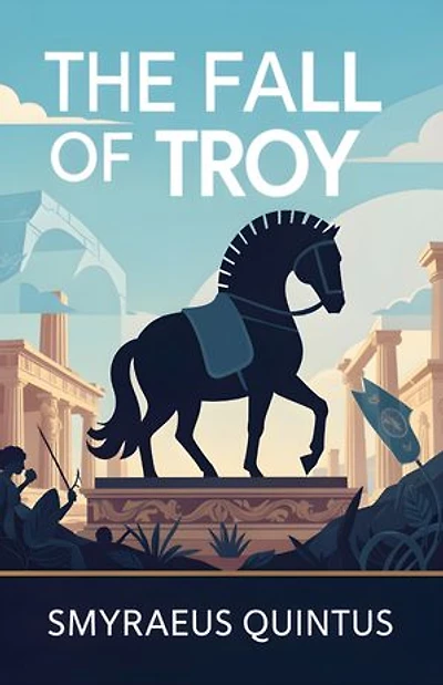 The Fall of Troy: An Epic Account of Heroism, War, and Tragedy in Ancient Greek Legend
