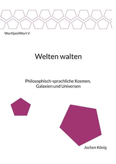 Welten walten: Philosophisch-sprachliche Kosmen, Galaxien und Universen