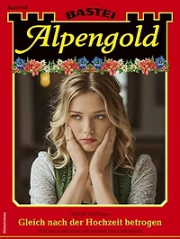 Alpengold 456: Gleich nach der Hochzeit betrogen