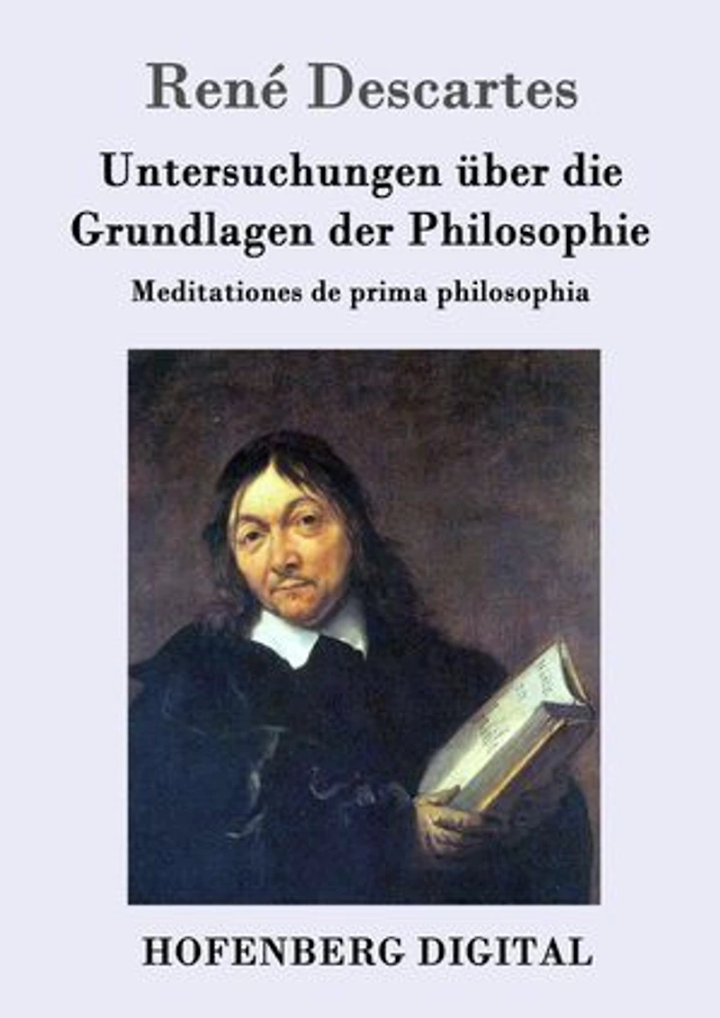 Untersuchungen über die Grundlagen der Philosophie: Meditationes de prima philosophia