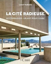 La Cité radieuse de Marseille: Le Corbusier, un art pour vivre