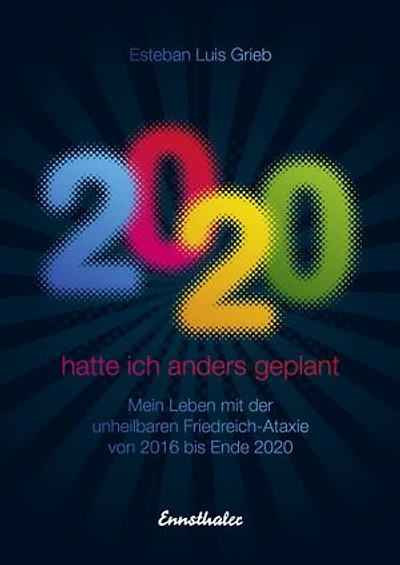 2020 hatte ich anders geplant: Mein Leben mit der unheilbaren Friedreich-Ataxie von 2016 bis Ende 2020