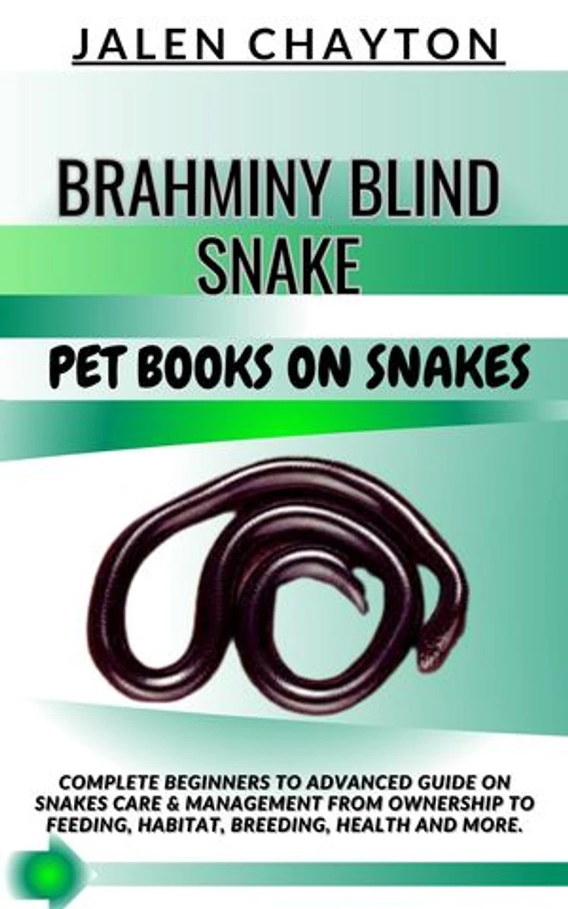 BRAHMINY BLIND SNAKE PET BOOKS ON SNAKES: Complete Beginners To Advanced Guide On Snakes Care & Management From Ownership To Feeding, Habitat, Breeding, Health And more.