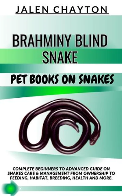 BRAHMINY BLIND SNAKE PET BOOKS ON SNAKES: Complete Beginners To Advanced Guide On Snakes Care & Management From Ownership To Feeding, Habitat, Breeding, Health And more.