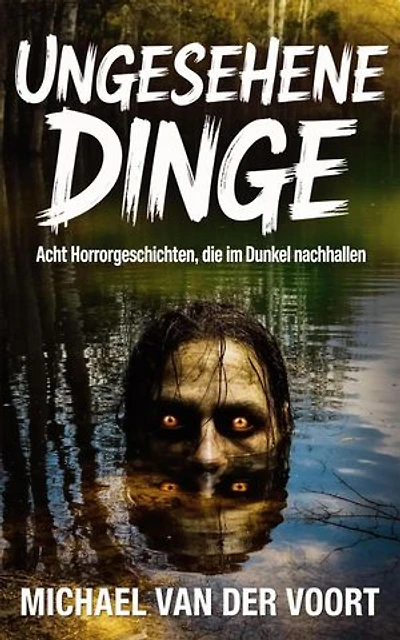 Ungesehene Dinge Acht Horrorgeschichten, die im Dunkel nachhallen