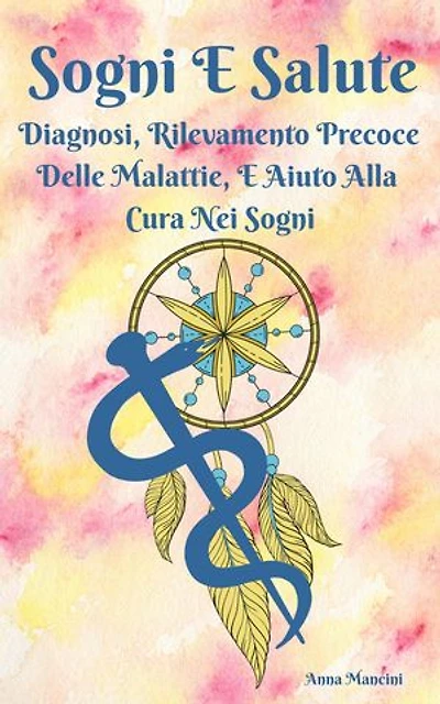 Sogni e Salute: diagnosi, rilevamento precoce delle malattie, e aiuto alla cura nei sogni