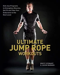 Ultimate Jump Rope Workouts: Kick-Ass Programs to Strengthen Muscles, Get Fit, and Take Your Endurance the Next Level