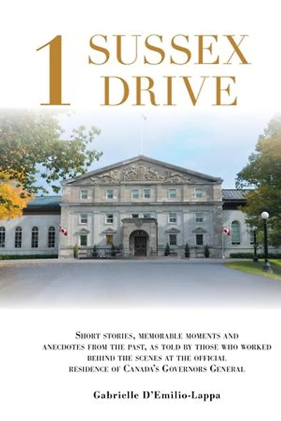 1 Sussex Drive: Short stories, memorable moments and anecdotes from the past, as told by those who worked behind the scenes at the official Residence of Canada’s Governors General