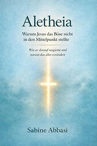 Aletheia: Warum Jesus das Böse nicht in den Mittelpunkt stellte