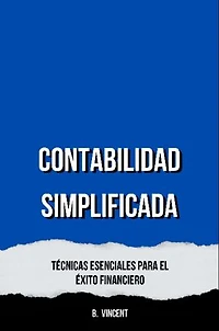 Contabilidad Simplificada: Técnicas Esenciales para el Éxito Financiero