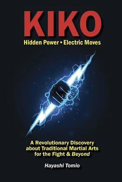 Kiko Hidden Power Electric Moves: A Revolutionary Discovery about Traditional Martial Arts for the Fight & Beyond