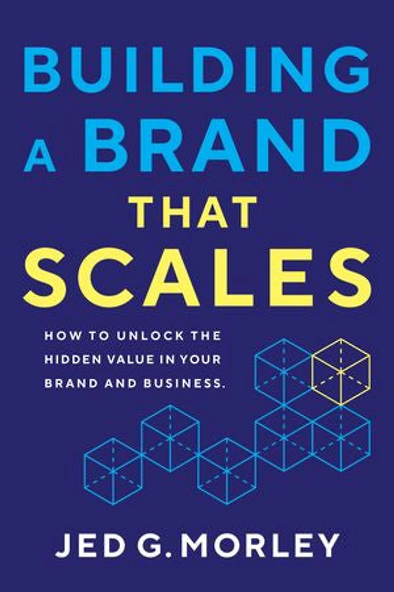 Building a Brand That Scales: How to Unlock the Hidden Value in Your Brand and Business