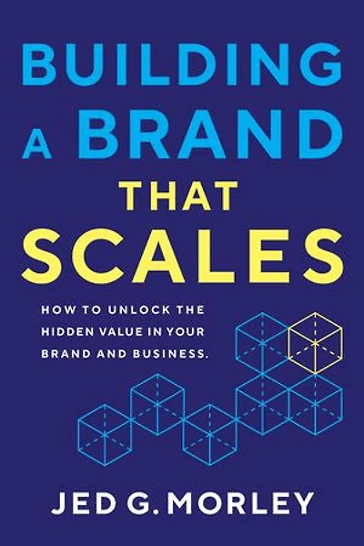 Building a Brand That Scales: How to Unlock the Hidden Value in Your Brand and Business