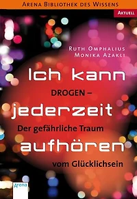 Ich kann jederzeit aufhören: Drogen. Der gefährliche Traum vom Glücklichsein. Arena Bibliothek des Wissens. Aktuell