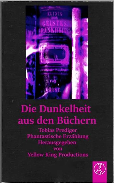 Die Dunkelheit aus den Büchern: Phantastische Erzählung - Herausgegeben von Yellow King Productions