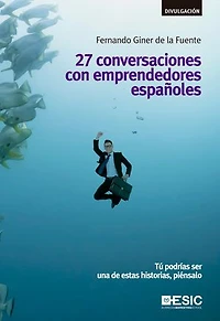 27 conversaciones con emprendedores españoles. Tú podrías ser una de estas historias, piénsalo